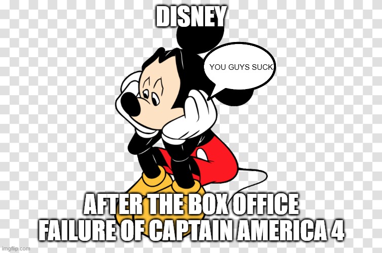 captain america 4 is gonna fail | DISNEY; YOU GUYS SUCK; AFTER THE BOX OFFICE FAILURE OF CAPTAIN AMERICA 4 | image tagged in mickey mouse sitting depressed,prediction | made w/ Imgflip meme maker