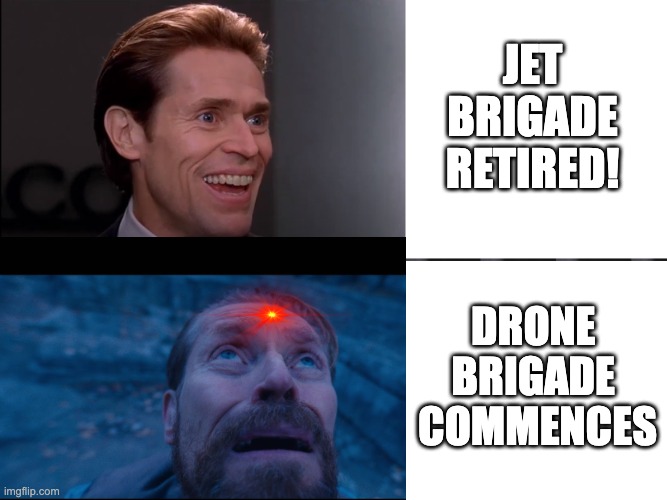 HD2 Drone brigade | JET BRIGADE RETIRED! DRONE 
BRIGADE 
COMMENCES | image tagged in willem dafoe,hd2,helldivers 2,drone brigade | made w/ Imgflip meme maker