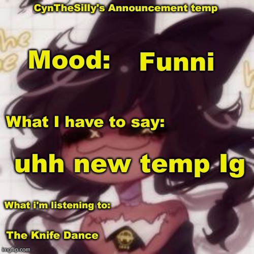 loll | CynTheSilly's Announcement temp; Funni; Mood:; What I have to say:; uhh new temp Ig; What i'm listening to:; The Knife Dance | image tagged in cynthesilly's announcement temp | made w/ Imgflip meme maker