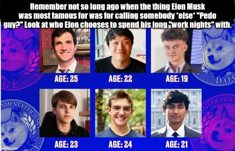 Elon Musk: "Pedo guy" | Remember not so long ago when the thing Elon Musk was most famous for was for calling somebody *else* "Pedo guy?" Look at who Elon chooses to spend his long "work nights" with. | image tagged in elon musk,pedo | made w/ Imgflip meme maker