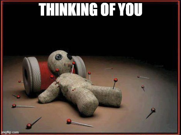 It Ain't No Barbie | THINKING OF YOU | image tagged in voodoo doll | made w/ Imgflip meme maker