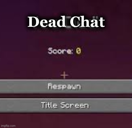 Respawn the chat | Dead Chat | image tagged in death screen | made w/ Imgflip meme maker