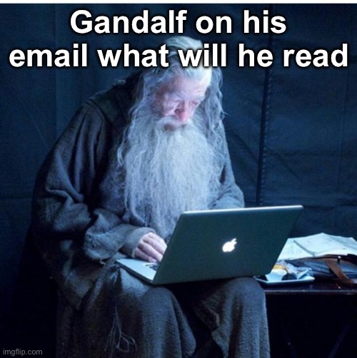 His ass gonna press the hot singles link | Gandalf on his email what will he read | image tagged in gandalf checks his email | made w/ Imgflip meme maker