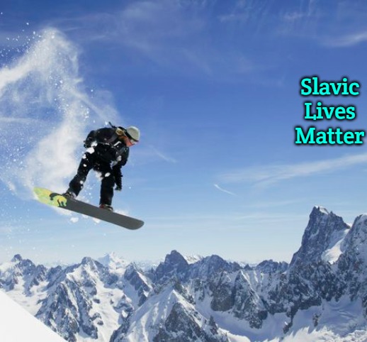 Snowboardy Guy | Slavic Lives Matter | image tagged in snowboardy guy,slavic lives matter | made w/ Imgflip meme maker