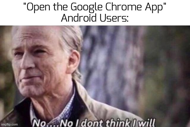 we will never betray them | "Open the Google Chrome App"
Android Users: | image tagged in no i don't think i will,funny,memes,why are you reading the tags | made w/ Imgflip meme maker