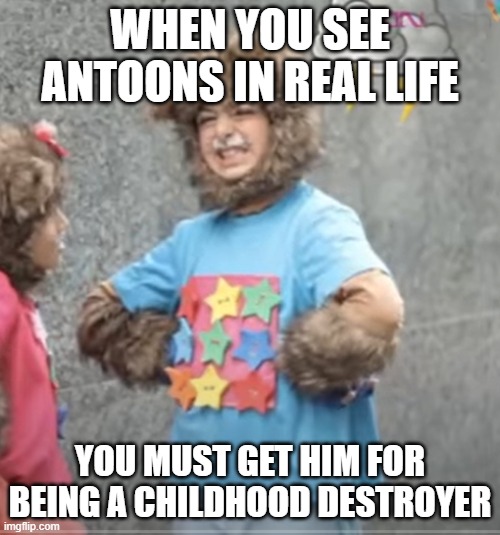 What if Yoyo sees Antoons for the first time? | WHEN YOU SEE ANTOONS IN REAL LIFE; YOU MUST GET HIM FOR BEING A CHILDHOOD DESTROYER | image tagged in enraged yoyo | made w/ Imgflip meme maker