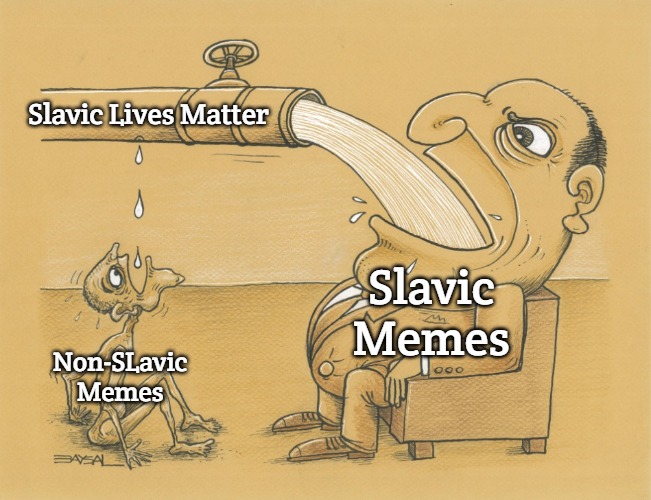 Guy who has lots of water | Slavic Lives Matter; Slavic Memes; Non-SLavic Memes | image tagged in guy who has lots of water,slavic memes | made w/ Imgflip meme maker