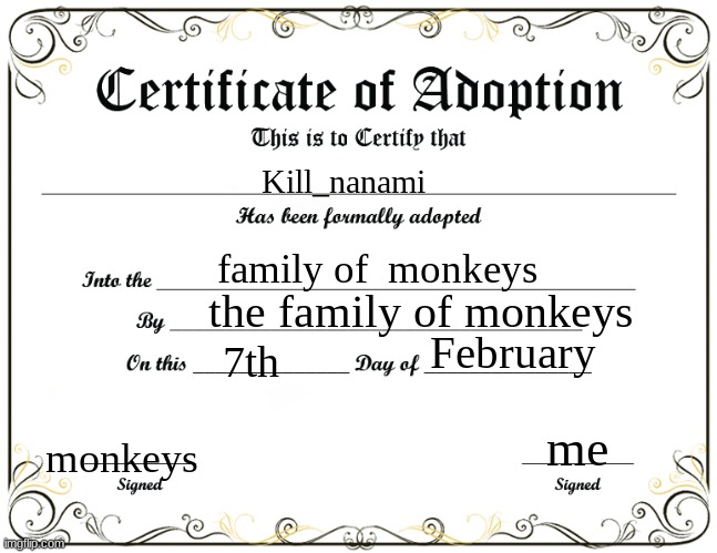 she snores too loud | Kill_nanami; family of  monkeys; the family of monkeys; February; 7th; monkeys; me | image tagged in certificate of adoption,and she needs to stay out of my buissiness,like shes so nosey | made w/ Imgflip meme maker