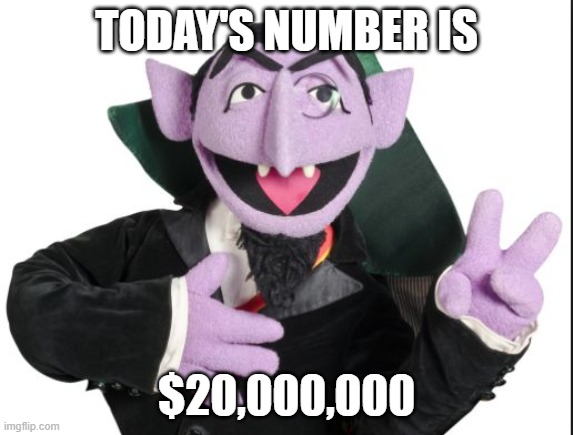 Sesame Street Count | TODAY'S NUMBER IS $20,000,000 | image tagged in sesame street count | made w/ Imgflip meme maker