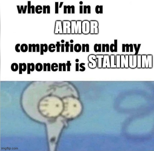 damn you stalinium!!! | ARMOR; STALINUIM | image tagged in whe i'm in a competition and my opponent is,war thunder,tanks | made w/ Imgflip meme maker