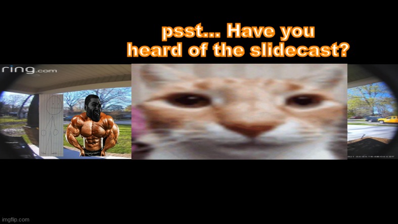 Slidecast ring camera | psst... Have you heard of the slidecast? | image tagged in slidecast ring camera | made w/ Imgflip meme maker