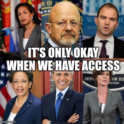 Deep State  | IT'S ONLY OKAY WHEN WE HAVE ACCESS | image tagged in deep state | made w/ Imgflip meme maker
