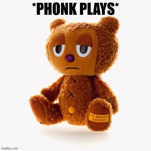 Pj plush | *PHONK PLAYS* | image tagged in pj plush | made w/ Imgflip meme maker