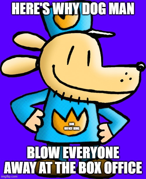 i'm just waiting for this to become a looper video | HERE'S WHY DOG MAN; BOX OFFICE KING; BLOW EVERYONE AWAY AT THE BOX OFFICE | image tagged in dog man,prediction,looper | made w/ Imgflip meme maker