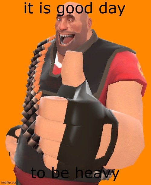 heavy's positive side | it is good day; to be heavy | image tagged in heavy thumbs up,tf2,positive | made w/ Imgflip meme maker