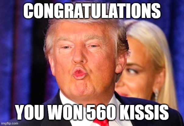 Donald Trump kiss face | CONGRATULATIONS; YOU WON 560 KISSIS | image tagged in donald trump kiss face | made w/ Imgflip meme maker