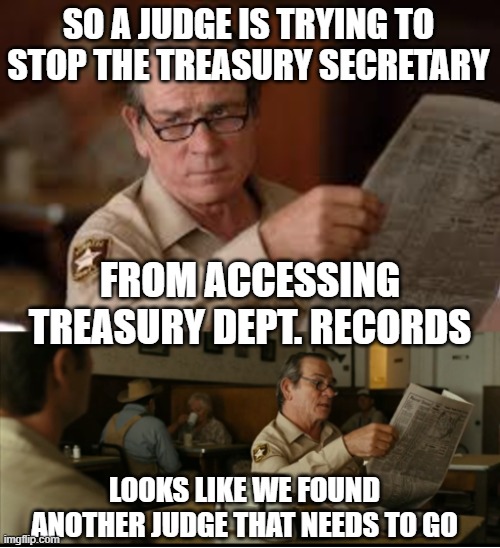 Tommy Explains | SO A JUDGE IS TRYING TO STOP THE TREASURY SECRETARY FROM ACCESSING TREASURY DEPT. RECORDS LOOKS LIKE WE FOUND ANOTHER JUDGE THAT NEEDS TO GO | image tagged in tommy explains | made w/ Imgflip meme maker