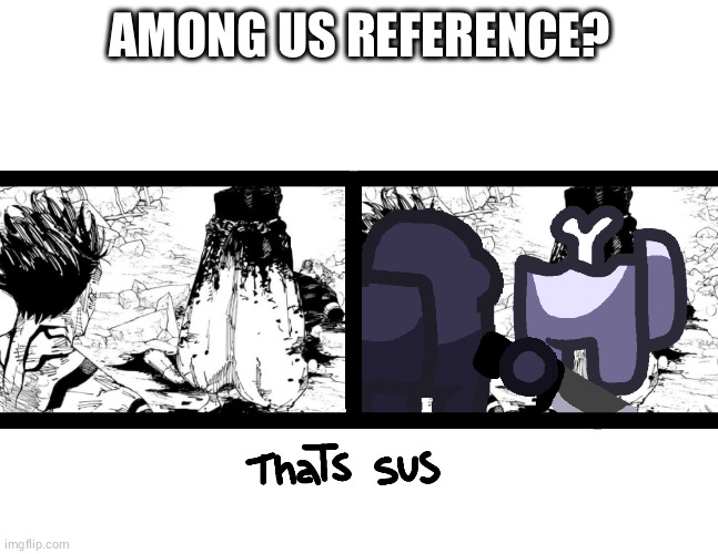 amongus reference in jjk? | AMONG US REFERENCE? | image tagged in jjk,among us,reference | made w/ Imgflip meme maker