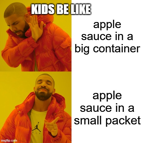 Drake Hotline Bling | KIDS BE LIKE; apple sauce in a big container; apple sauce in a small packet | image tagged in memes,drake hotline bling | made w/ Imgflip meme maker