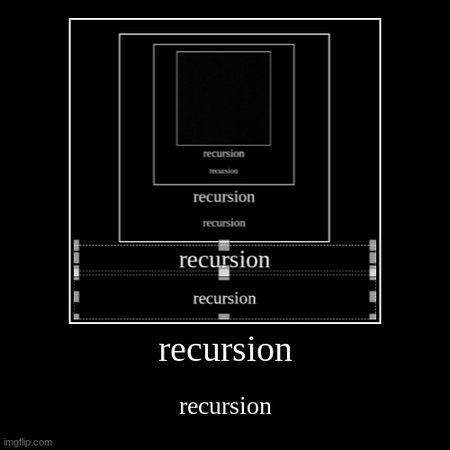 recursion | recursion | recursion | image tagged in funny,demotivationals | made w/ Imgflip demotivational maker