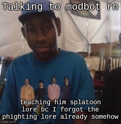Weezer the Creator | Talking to modbot rn; Teaching him splatoon lore bc I forgot the phighting lore already somehow | image tagged in weezer the creator | made w/ Imgflip meme maker
