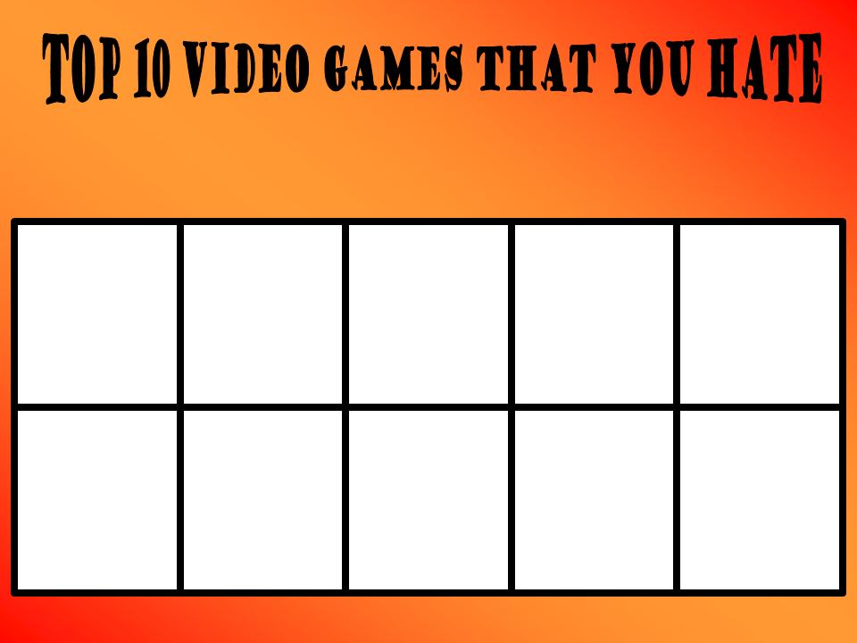 top 10 video games that you hate Blank Meme Template