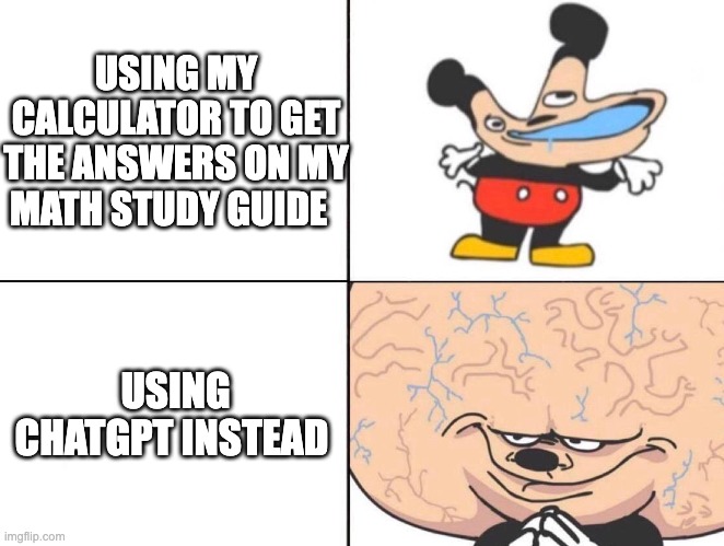 yet another random thing i made again | USING MY CALCULATOR TO GET THE ANSWERS ON MY MATH STUDY GUIDE; USING CHATGPT INSTEAD | image tagged in big brain mickey | made w/ Imgflip meme maker