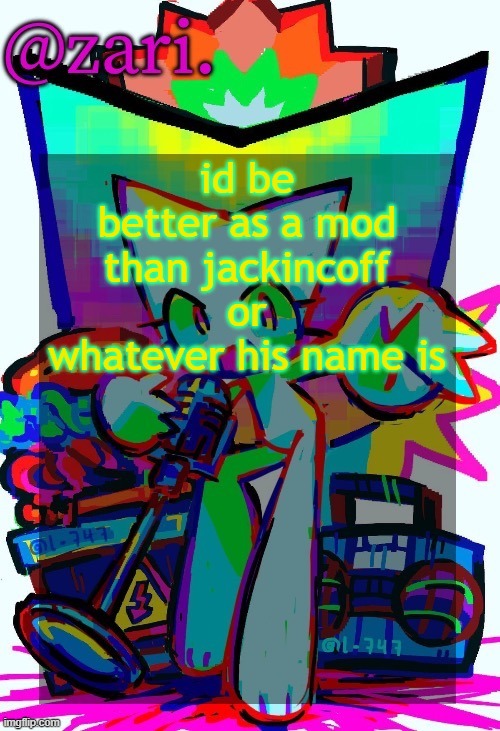 zari.'s femtanyl temp (ty mini_soda) | id be better as a mod than jackincoff or whatever his name is | image tagged in zari 's femtanyl temp ty mini_soda | made w/ Imgflip meme maker