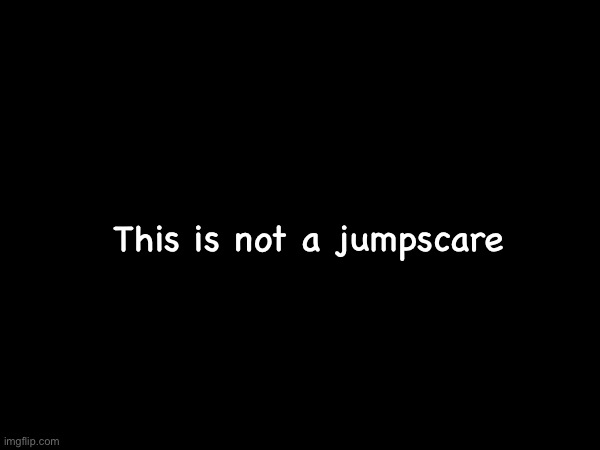 https://www.thisisnotajumpscare.com/ | This is not a jumpscare | made w/ Imgflip meme maker