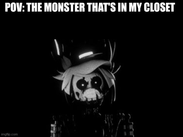 le monster | POV: THE MONSTER THAT'S IN MY CLOSET | image tagged in funny,memes | made w/ Imgflip meme maker