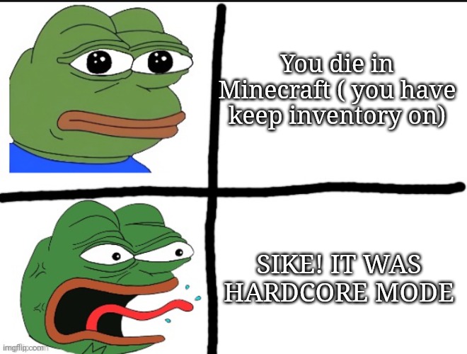 You are dead, not big surprise. :| bruh | You die in Minecraft ( you have keep inventory on); SIKE! IT WAS HARDCORE MODE | image tagged in calm and angry pepe,died,hardcore,angery | made w/ Imgflip meme maker