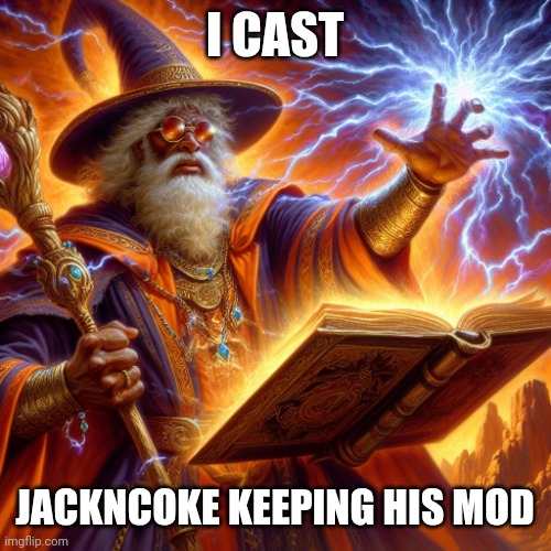 Wizard I cast | I CAST; JACKNCOKE KEEPING HIS MOD | image tagged in wizard i cast | made w/ Imgflip meme maker