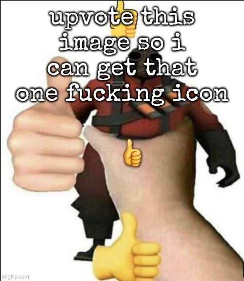 Pyro thumbs up | upvote this image so i can get that one fucking icon | image tagged in pyro thumbs up | made w/ Imgflip meme maker