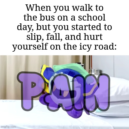 This already happened to me recently | When you walk to the bus on a school day, but you started to slip, fall, and hurt yourself on the icy road: | image tagged in meta knight pain,memes,funny,why are you reading the tags,stop reading the tags,oh wow are you actually reading these tags | made w/ Imgflip meme maker