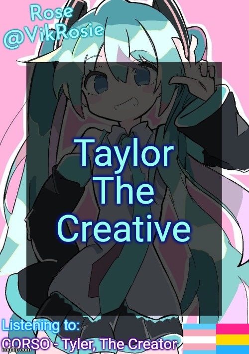 Rose's Hatsune Miku Temp | Taylor The Creative; CORSO - Tyler, The Creator | image tagged in rose's hatsune miku temp | made w/ Imgflip meme maker