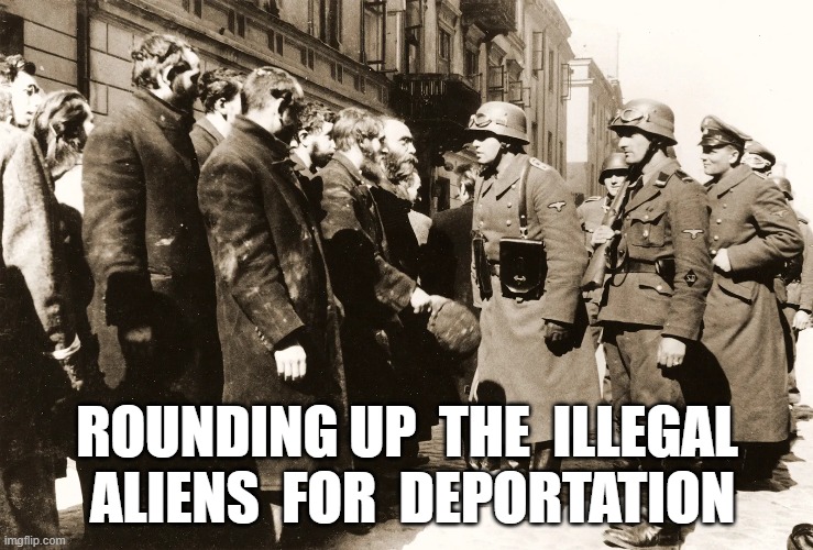 Those Illegals at it Again | ROUNDING UP  THE  ILLEGAL  ALIENS  FOR  DEPORTATION | image tagged in deportation | made w/ Imgflip meme maker