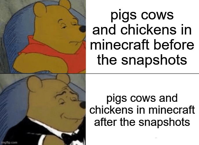 Tuxedo Winnie The Pooh | pigs cows and chickens in minecraft before the snapshots; pigs cows and chickens in minecraft after the snapshots | image tagged in memes,tuxedo winnie the pooh | made w/ Imgflip meme maker