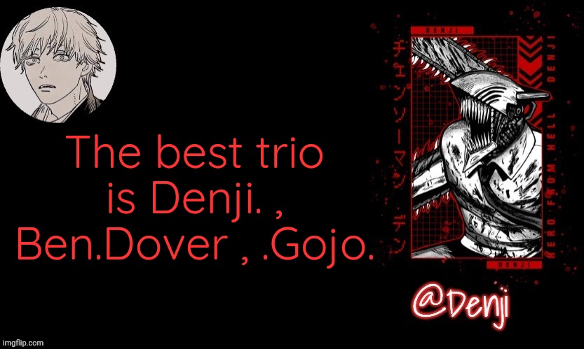 Denji's announcement template | The best trio is Denji. , Ben.Dover , .Gojo. | image tagged in denji's announcement template | made w/ Imgflip meme maker