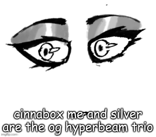 <3 | cinnabox me and silver are the og hyperbeam trio | image tagged in 3 | made w/ Imgflip meme maker