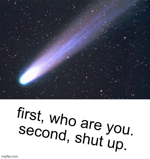 comet | image tagged in comet | made w/ Imgflip meme maker