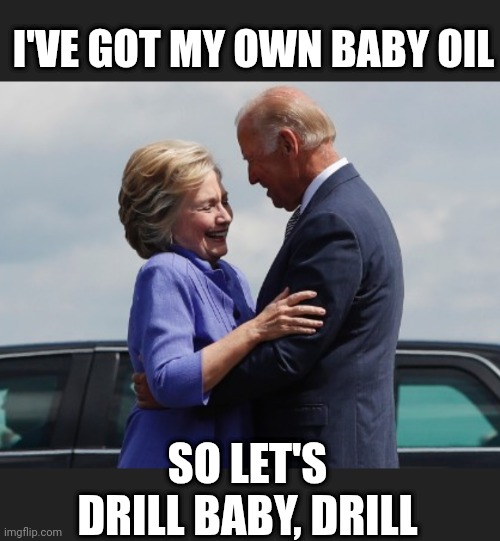 I'VE GOT MY OWN BABY OIL SO LET'S DRILL BABY, DRILL | made w/ Imgflip meme maker