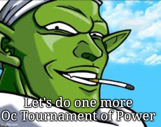 Smug Piccolo | Let's do one more Oc Tournament of Power | image tagged in smug piccolo | made w/ Imgflip meme maker