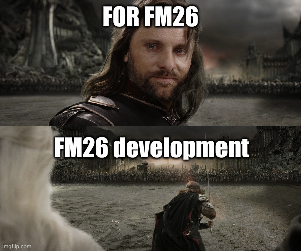 Aragorn Black Gate for Frodo | FOR FM26; FM26 development | image tagged in aragorn black gate for frodo | made w/ Imgflip meme maker