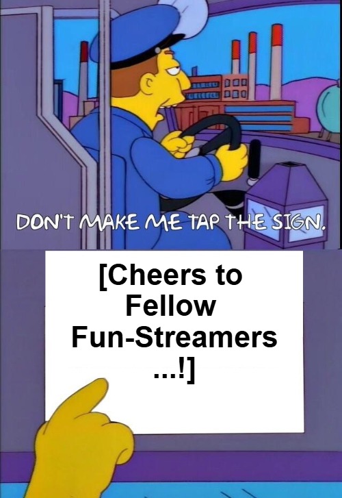 {meme template} Don't Make Me Tap the Sign [Bigger Sign (No WM)] {meme template} | [Cheers to 

Fellow 

Fun-Streamers

...!] | image tagged in don't make me tap the sign bigger sign no wm,no watermark,the simpsons,bus driver,these are the rules,fun stream | made w/ Imgflip meme maker