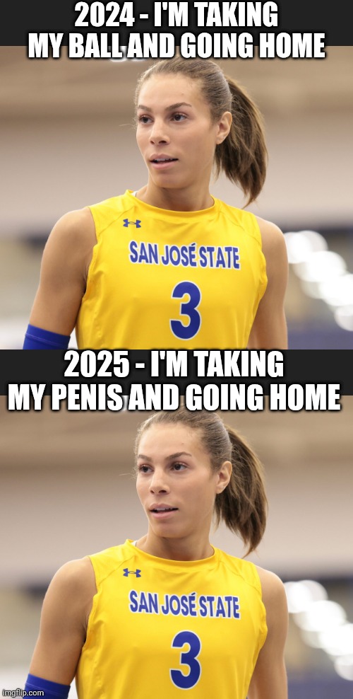 2024 - I'M TAKING MY BALL AND GOING HOME 2025 - I'M TAKING MY PENIS AND GOING HOME | made w/ Imgflip meme maker