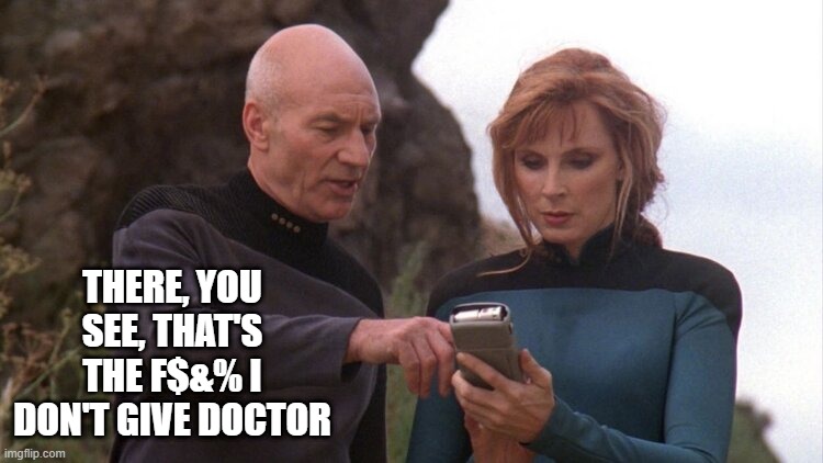 Picard Don't Give A | THERE, YOU SEE, THAT'S THE F$&% I DON'T GIVE DOCTOR | image tagged in picard and crusher looking at handheld instrument | made w/ Imgflip meme maker