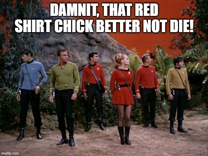 Hot Red Shirt Chick | DAMNIT, THAT RED SHIRT CHICK BETTER NOT DIE! | image tagged in star trek away team | made w/ Imgflip meme maker