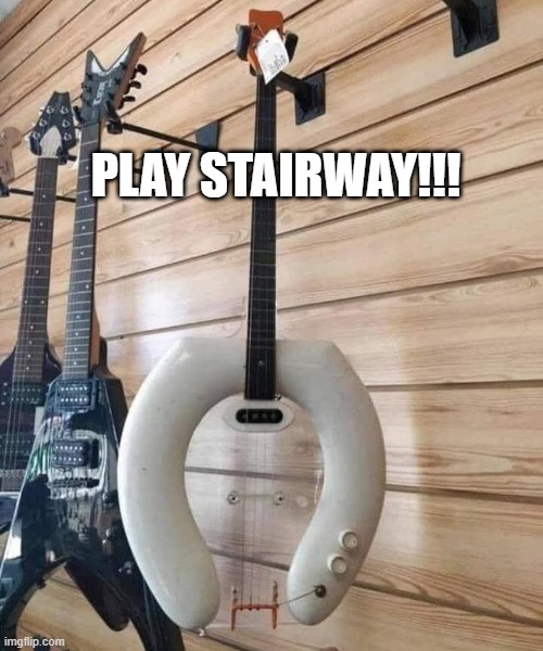 Toity Guitar | PLAY STAIRWAY!!! | image tagged in music,guitar | made w/ Imgflip meme maker