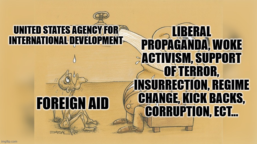 But shutting off the gravy train will hurt poor people. | LIBERAL PROPAGANDA, WOKE ACTIVISM, SUPPORT OF TERROR, INSURRECTION, REGIME CHANGE, KICK BACKS, CORRUPTION, ECT... UNITED STATES AGENCY FOR
INTERNATIONAL DEVELOPMENT; FOREIGN AID | image tagged in fat man and starving man | made w/ Imgflip meme maker