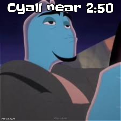 Meh. | Cyall near 2:50 | image tagged in meh | made w/ Imgflip meme maker